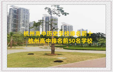 杭州高中历史学校排名前十 杭州高中排名前50名学校